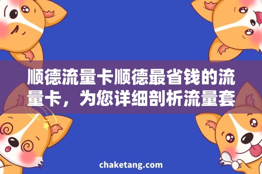 顺德流量卡顺德最省钱的流量卡，为您详细剖析流量套餐购买攻略