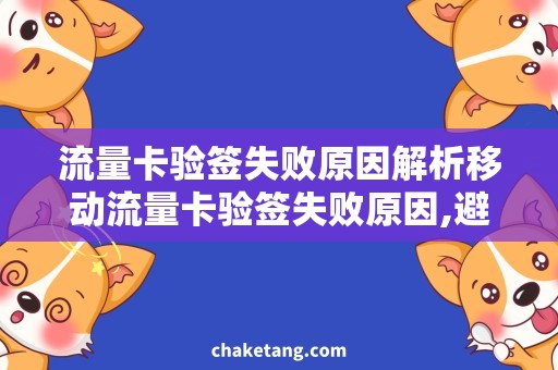 流量卡验签失败原因解析移动流量卡验签失败原因,避免验签问题导致的流量损失