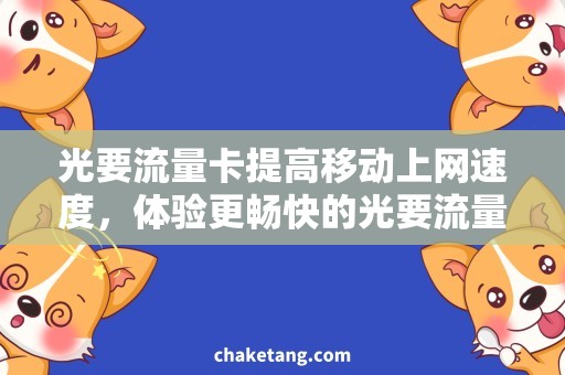光要流量卡提高移动上网速度，体验更畅快的光要流量卡使用方法