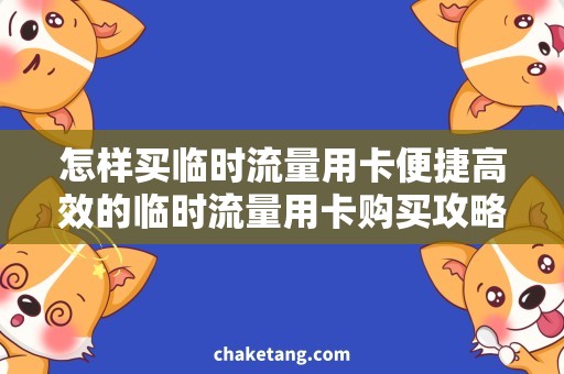 怎样买临时流量用卡便捷高效的临时流量用卡购买攻略
