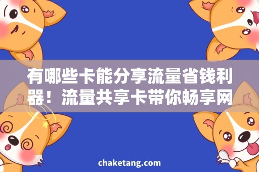 有哪些卡能分享流量省钱利器！流量共享卡带你畅享网络世界