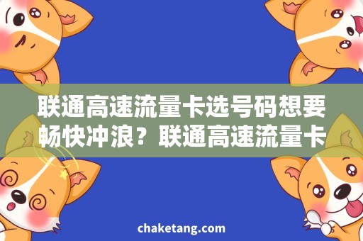 联通高速流量卡选号码想要畅快冲浪？联通高速流量卡选号码帮助你！