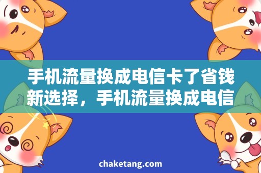 手机流量换成电信卡了省钱新选择，手机流量换成电信卡了，你也可以！