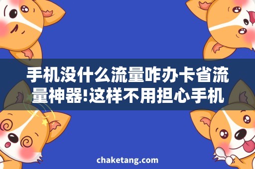 手机没什么流量咋办卡省流量神器!这样不用担心手机没什么流量咋办卡了