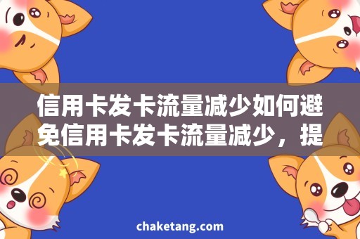 信用卡发卡流量减少如何避免信用卡发卡流量减少，提高发卡效率？