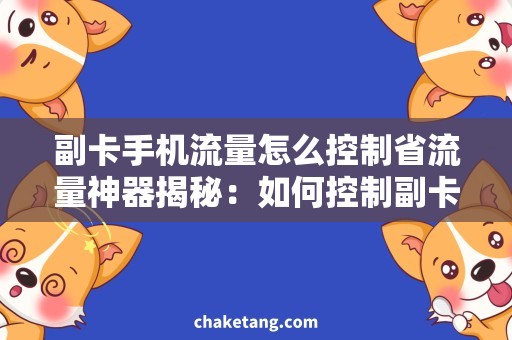 副卡手机流量怎么控制省流量神器揭秘：如何控制副卡手机流量使用？