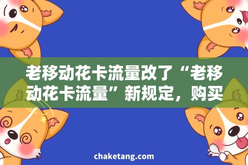 老移动花卡流量改了“老移动花卡流量”新规定，购买需谨慎
