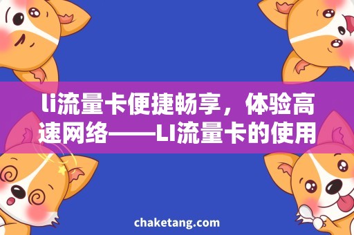li流量卡便捷畅享，体验高速网络——LI流量卡的使用方法和优势