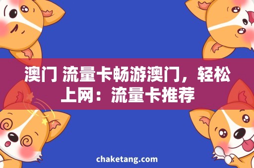 澳门 流量卡畅游澳门，轻松上网：流量卡推荐