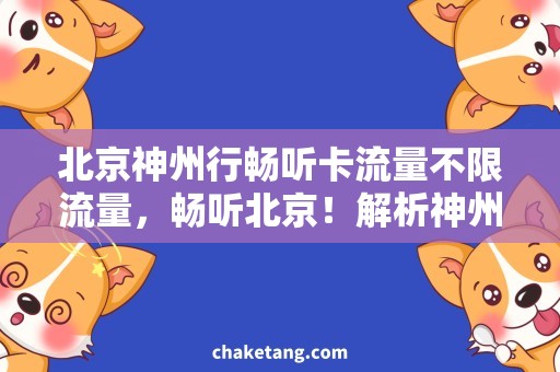 北京神州行畅听卡流量不限流量，畅听北京！解析神州行卡流量优惠