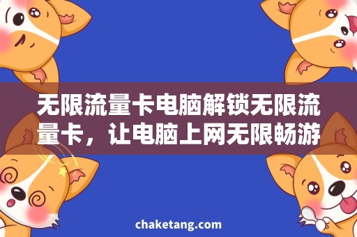 无限流量卡电脑解锁无限流量卡，让电脑上网无限畅游！