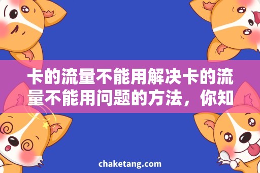 卡的流量不能用解决卡的流量不能用问题的方法，你知道吗？