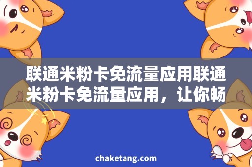联通米粉卡免流量应用联通米粉卡免流量应用，让你畅享互联网无限畅游