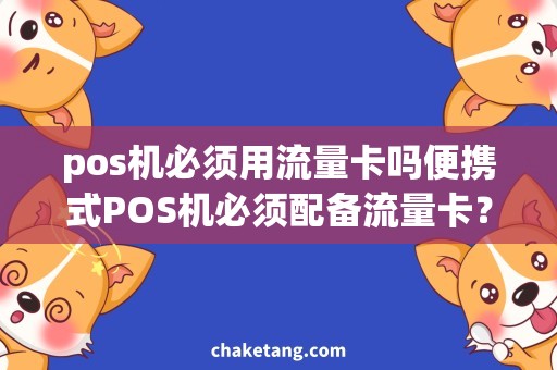 pos机必须用流量卡吗便携式POS机必须配备流量卡？解读市场需求与操作技巧！