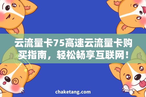 云流量卡75高速云流量卡购买指南，轻松畅享互联网！