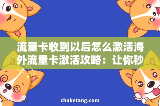流量卡收到以后怎么激活海外流量卡激活攻略：让你秒懂如何自行激活！