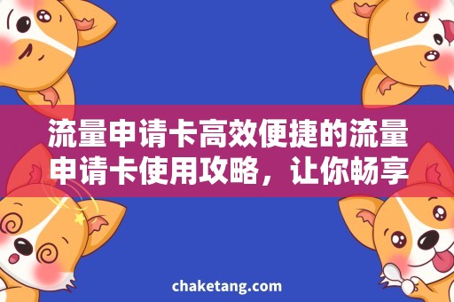 流量申请卡高效便捷的流量申请卡使用攻略，让你畅享无限网络！
