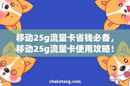 移动25g流量卡省钱必备，移动25g流量卡使用攻略！