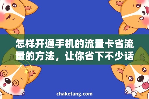 怎样开通手机的流量卡省流量的方法，让你省下不少话费！