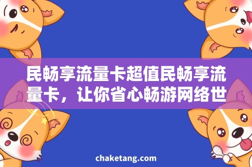 民畅享流量卡超值民畅享流量卡，让你省心畅游网络世界！