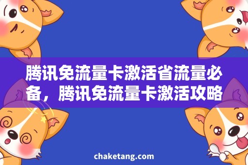腾讯免流量卡激活省流量必备，腾讯免流量卡激活攻略