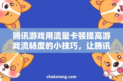 腾讯游戏用流量卡顿提高游戏流畅度的小技巧，让腾讯游戏畅玩无卡顿