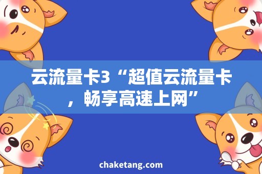 云流量卡3“超值云流量卡，畅享高速上网”
