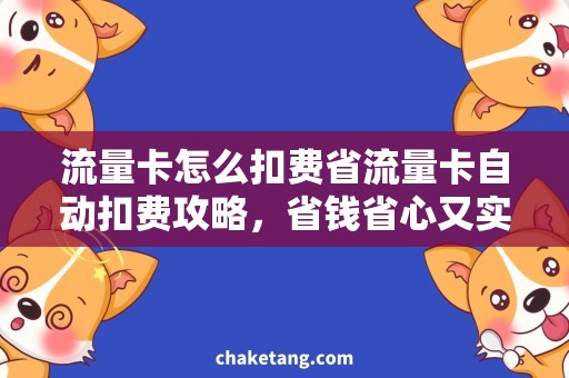 流量卡怎么扣费省流量卡自动扣费攻略，省钱省心又实惠
