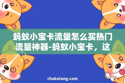 蚂蚁小宝卡流量怎么买热门流量神器-蚂蚁小宝卡，这样买流量最省钱