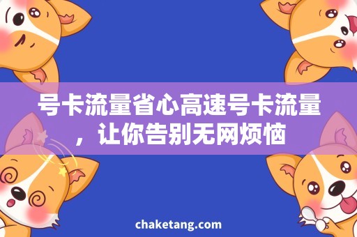 号卡流量省心高速号卡流量，让你告别无网烦恼