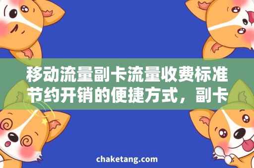 移动流量副卡流量收费标准节约开销的便捷方式，副卡流量收费标准解析