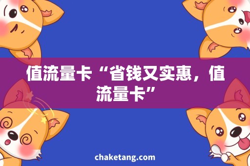 值流量卡“省钱又实惠，值流量卡”