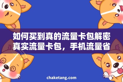 如何买到真的流量卡包解密真实流量卡包，手机流量省钱攻略！