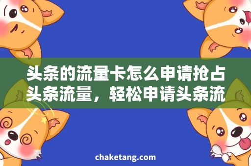 头条的流量卡怎么申请抢占头条流量，轻松申请头条流量卡！