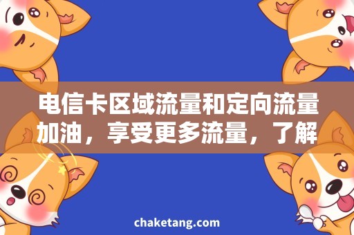 电信卡区域流量和定向流量加油，享受更多流量，了解电信卡定向流量使用技巧