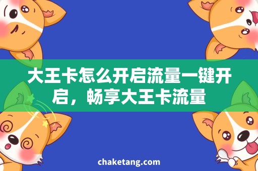 大王卡怎么开启流量一键开启，畅享大王卡流量