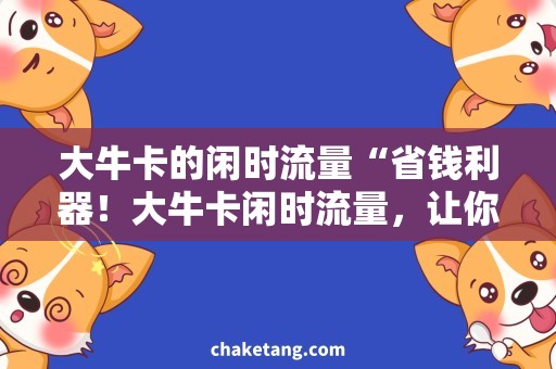 大牛卡的闲时流量“省钱利器！大牛卡闲时流量，让你畅玩不停”