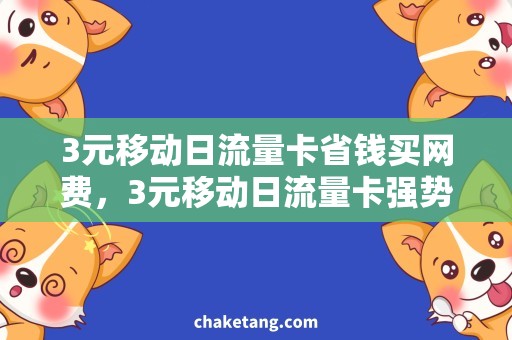 3元移动日流量卡省钱买网费，3元移动日流量卡强势来袭！