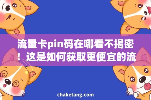 流量卡pin码在哪看不揭密！这是如何获取更便宜的流量卡pin码的秘籍！