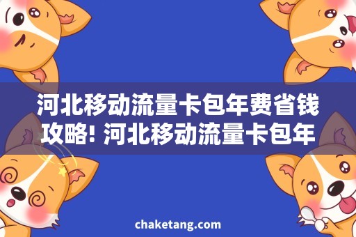 河北移动流量卡包年费省钱攻略! 河北移动流量卡包年费购买指南