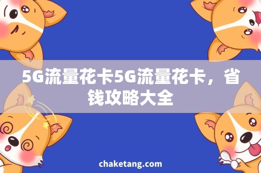 5G流量花卡5G流量花卡，省钱攻略大全