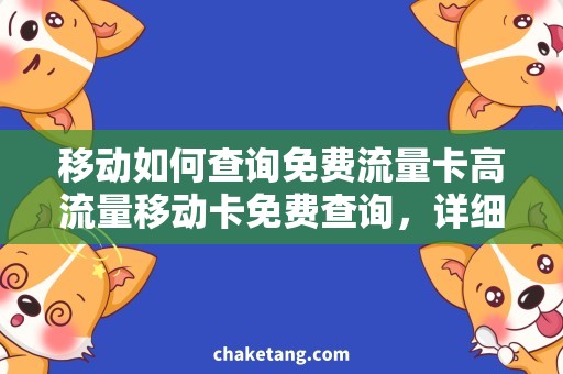移动如何查询免费流量卡高流量移动卡免费查询，详细了解操作方法