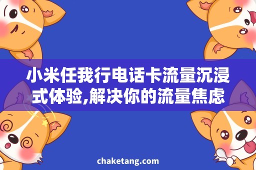 小米任我行电话卡流量沉浸式体验,解决你的流量焦虑