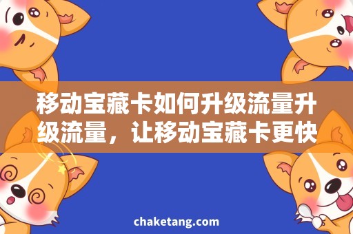 移动宝藏卡如何升级流量升级流量，让移动宝藏卡更快！