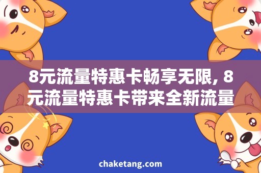 8元流量特惠卡畅享无限, 8元流量特惠卡带来全新流量体验