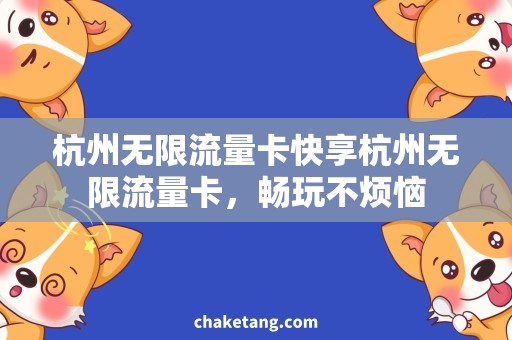 杭州无限流量卡快享杭州无限流量卡，畅玩不烦恼