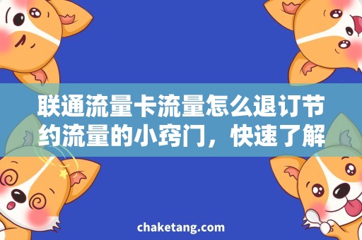 联通流量卡流量怎么退订节约流量的小窍门，快速了解联通流量卡的退订方法！