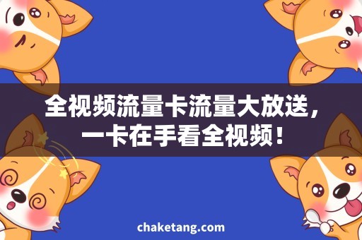 全视频流量卡流量大放送，一卡在手看全视频！