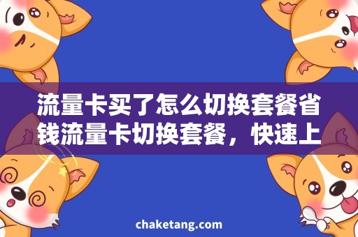 流量卡买了怎么切换套餐省钱流量卡切换套餐，快速上手攻略！
