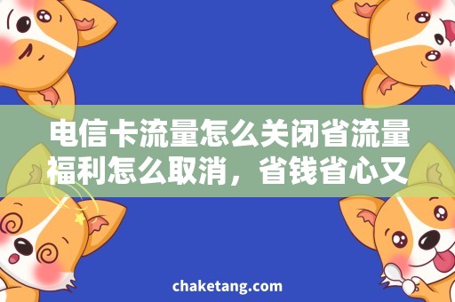 电信卡流量怎么关闭省流量福利怎么取消，省钱省心又省流量的方法详解